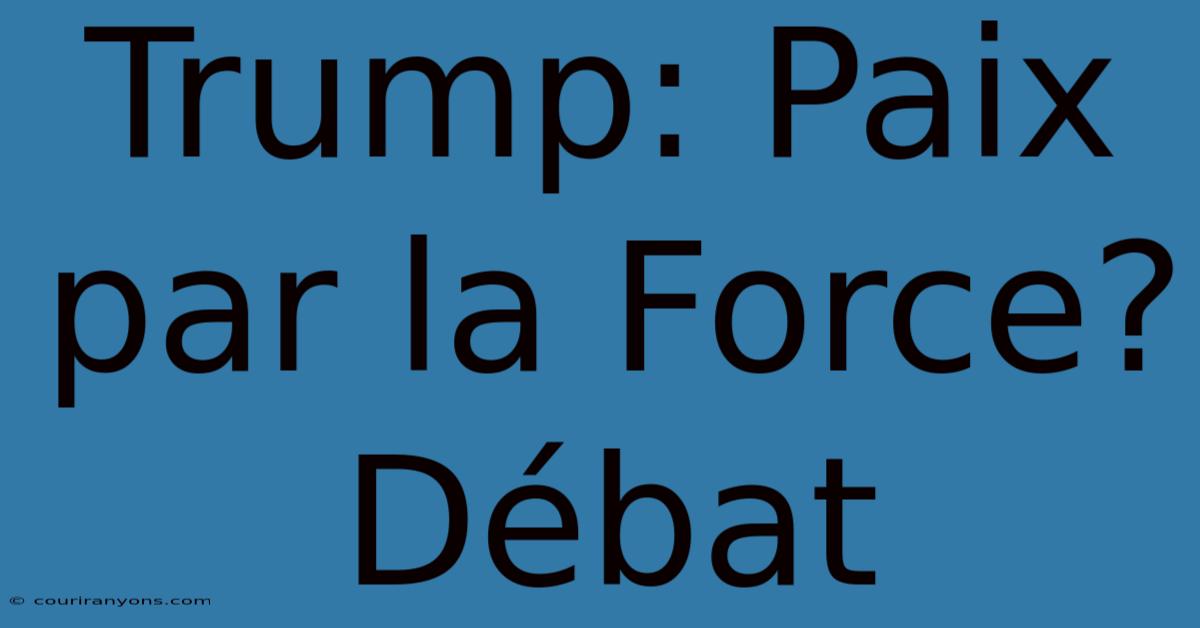 Trump: Paix Par La Force? Débat