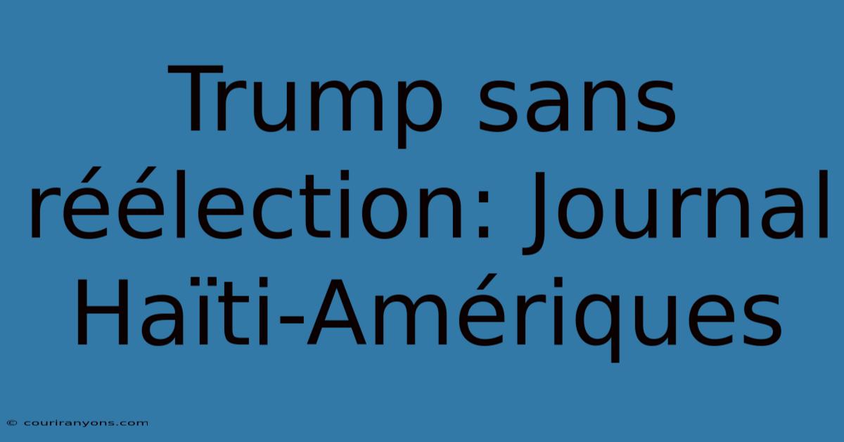 Trump Sans Réélection: Journal Haïti-Amériques