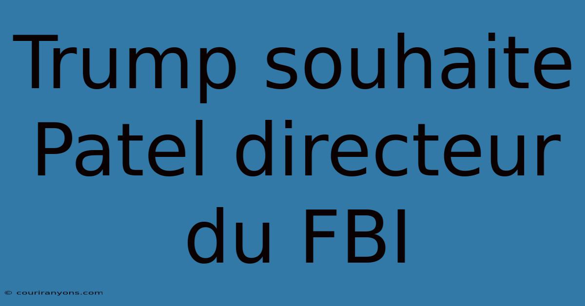 Trump Souhaite Patel Directeur Du FBI