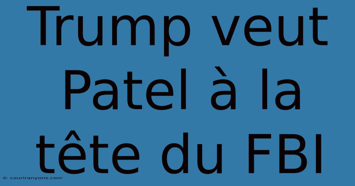 Trump Veut Patel À La Tête Du FBI