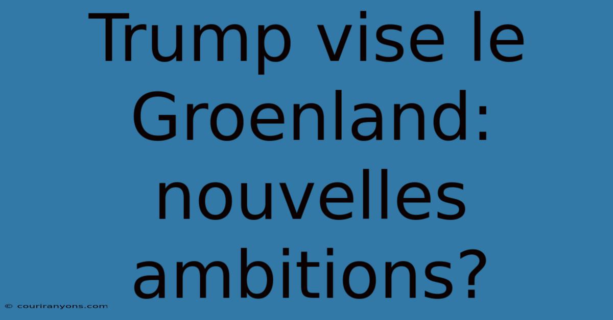 Trump Vise Le Groenland: Nouvelles Ambitions?