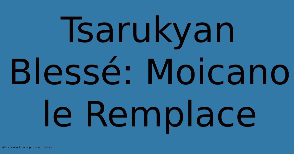 Tsarukyan Blessé: Moicano Le Remplace