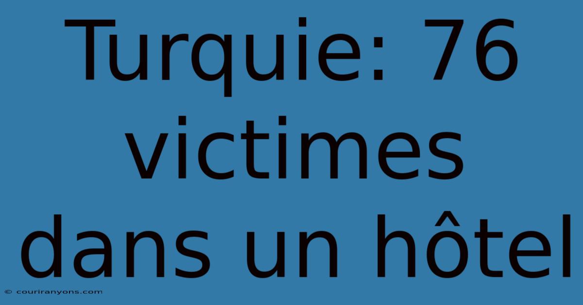 Turquie: 76 Victimes Dans Un Hôtel