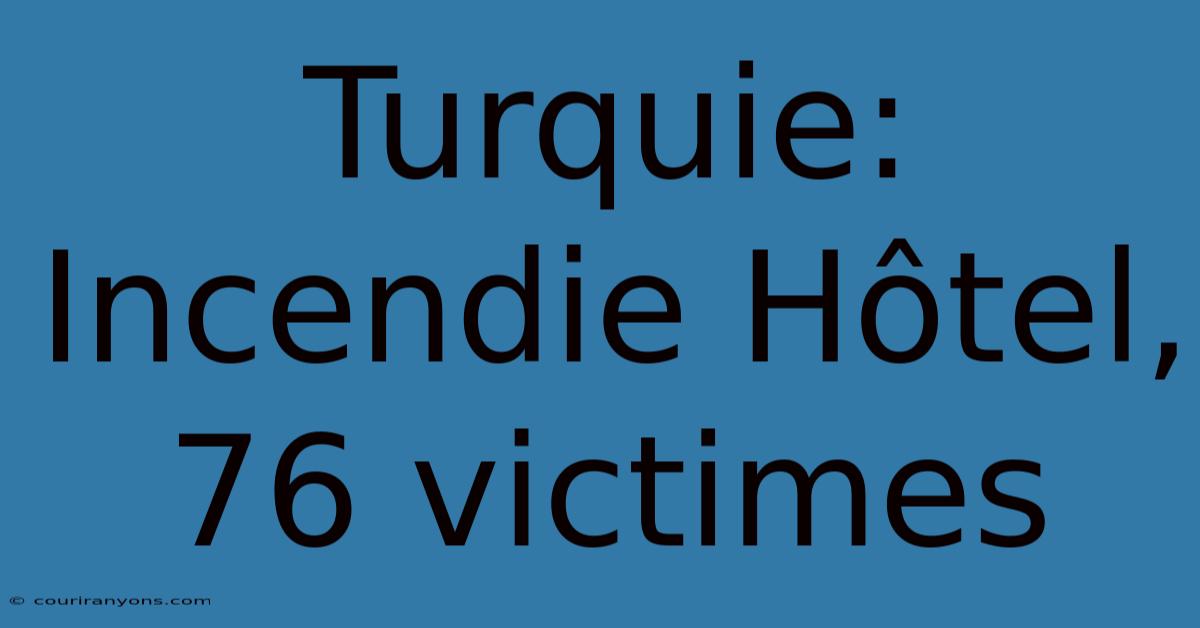 Turquie: Incendie Hôtel, 76 Victimes