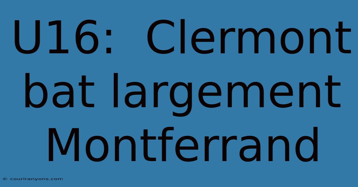 U16:  Clermont Bat Largement Montferrand