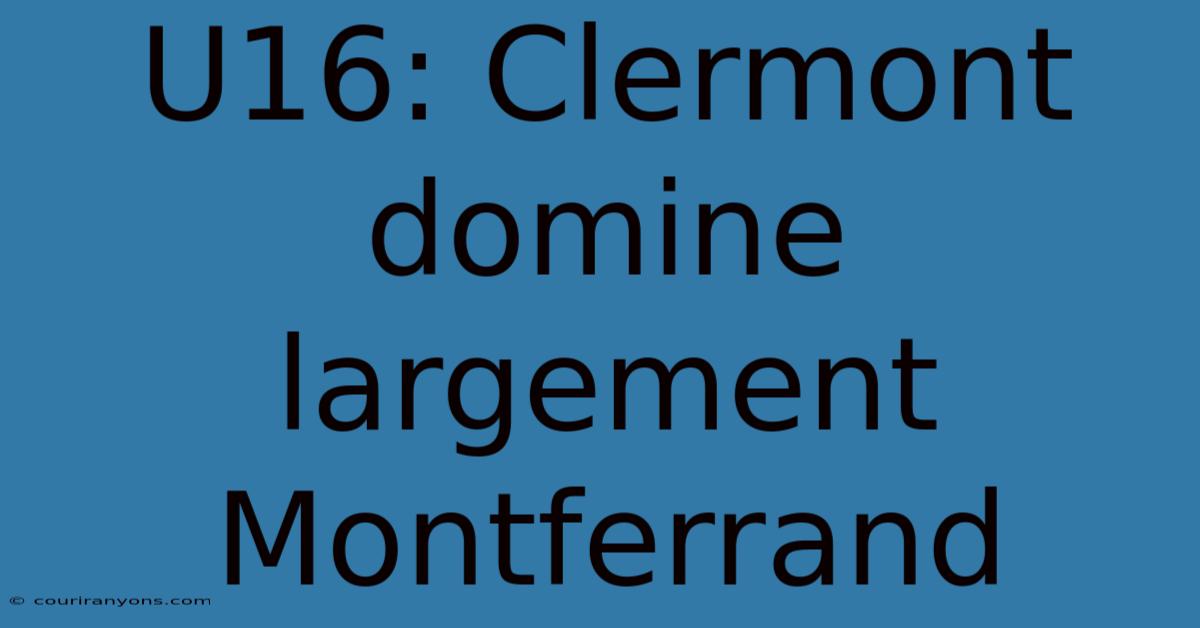 U16: Clermont Domine Largement Montferrand