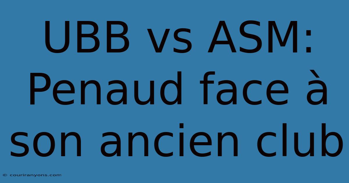 UBB Vs ASM: Penaud Face À Son Ancien Club