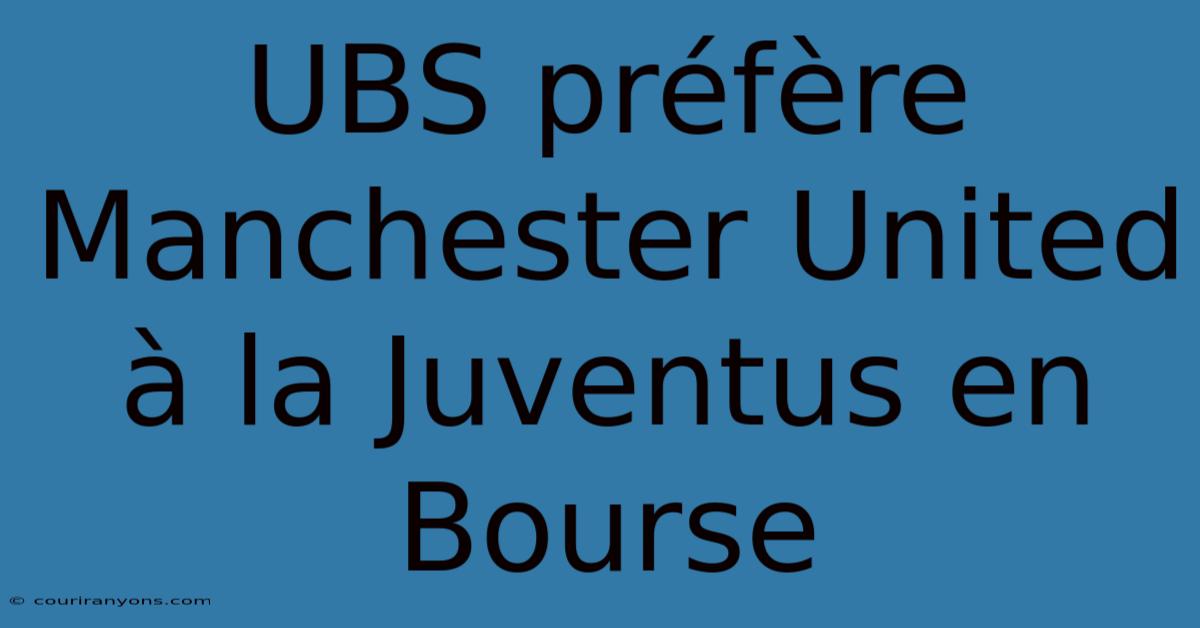 UBS Préfère Manchester United À La Juventus En Bourse