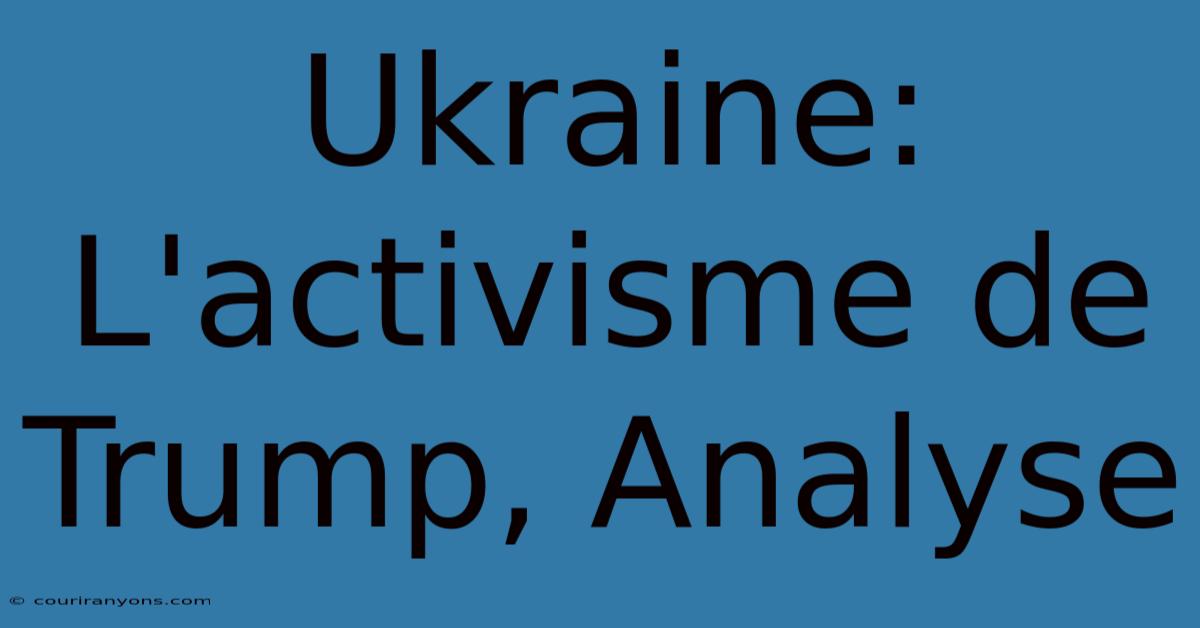 Ukraine:  L'activisme De Trump, Analyse