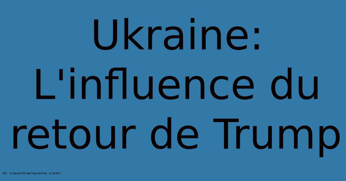 Ukraine: L'influence Du Retour De Trump