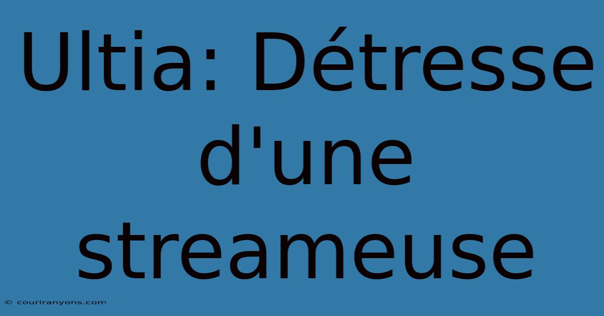 Ultia: Détresse D'une Streameuse