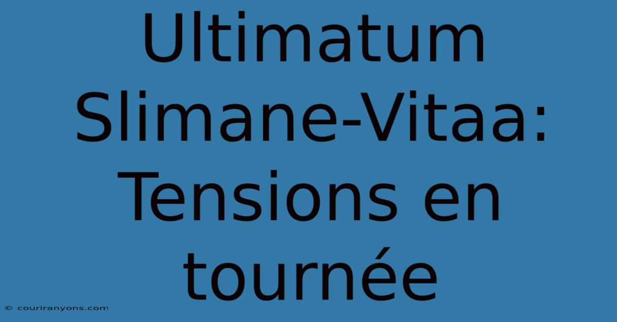 Ultimatum Slimane-Vitaa: Tensions En Tournée