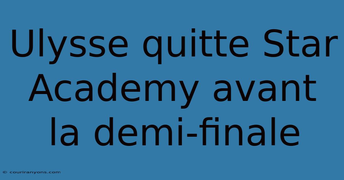 Ulysse Quitte Star Academy Avant La Demi-finale