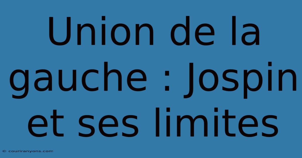 Union De La Gauche : Jospin Et Ses Limites