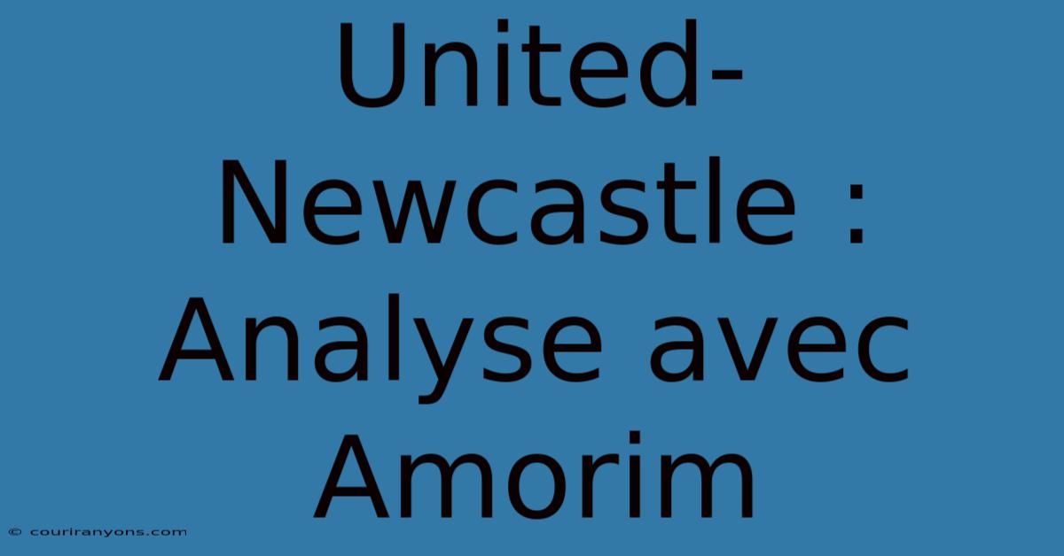 United-Newcastle : Analyse Avec Amorim