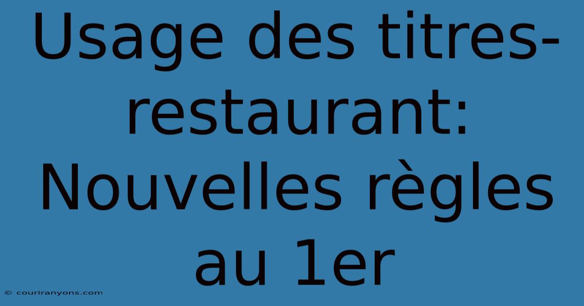 Usage Des Titres-restaurant: Nouvelles Règles Au 1er