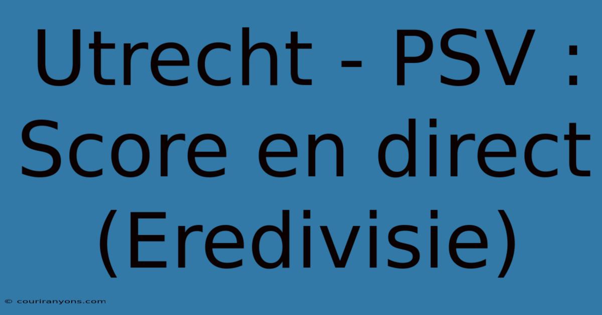 Utrecht - PSV : Score En Direct (Eredivisie)