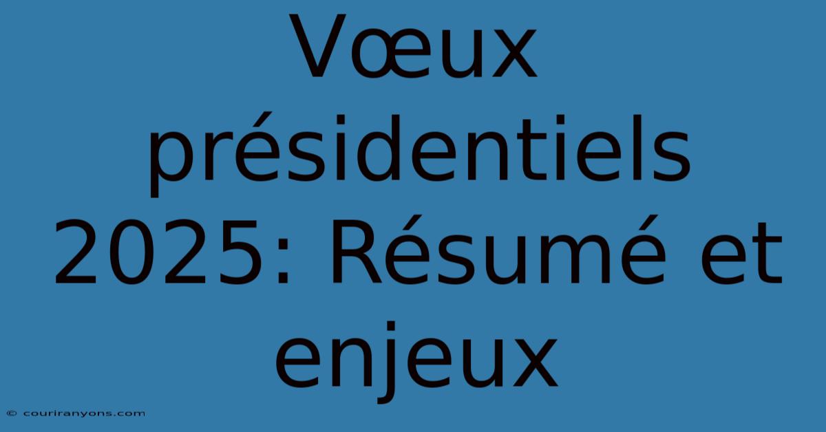 Vœux Présidentiels 2025: Résumé Et Enjeux