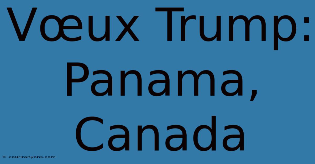 Vœux Trump: Panama, Canada