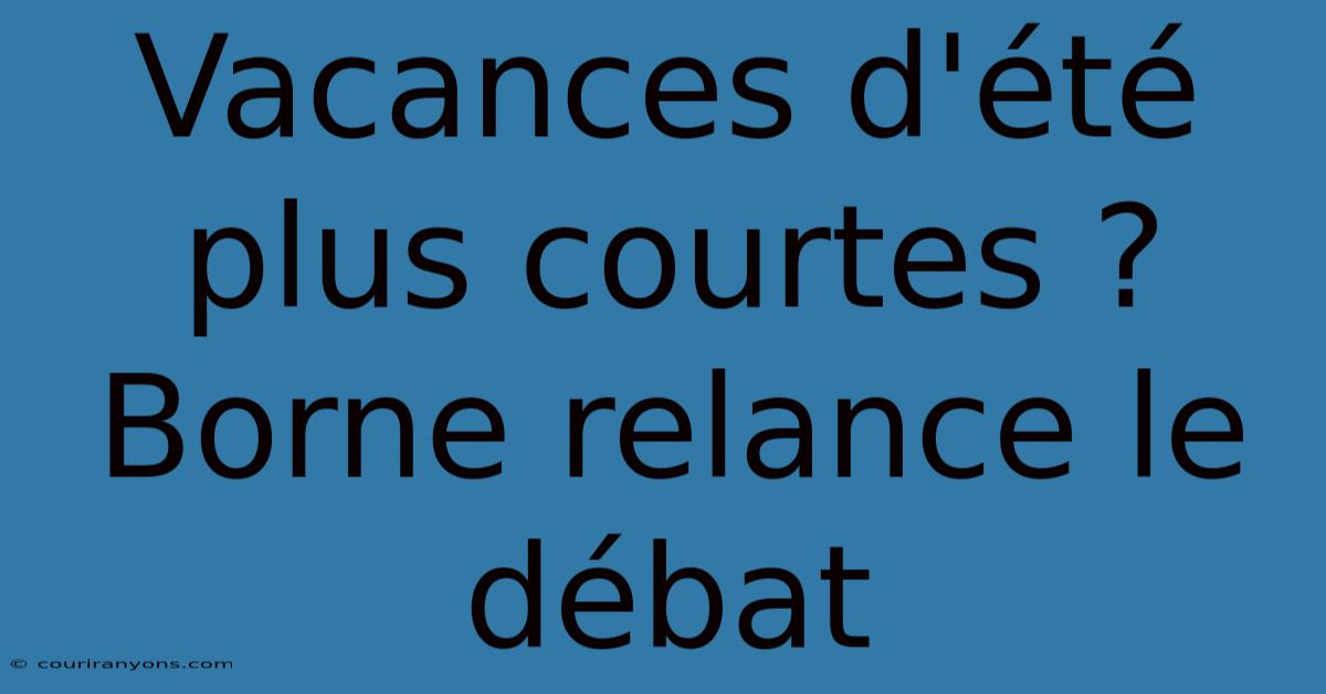 Vacances D'été Plus Courtes ? Borne Relance Le Débat