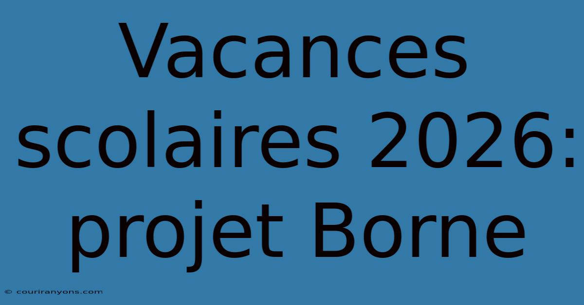 Vacances Scolaires 2026: Projet Borne