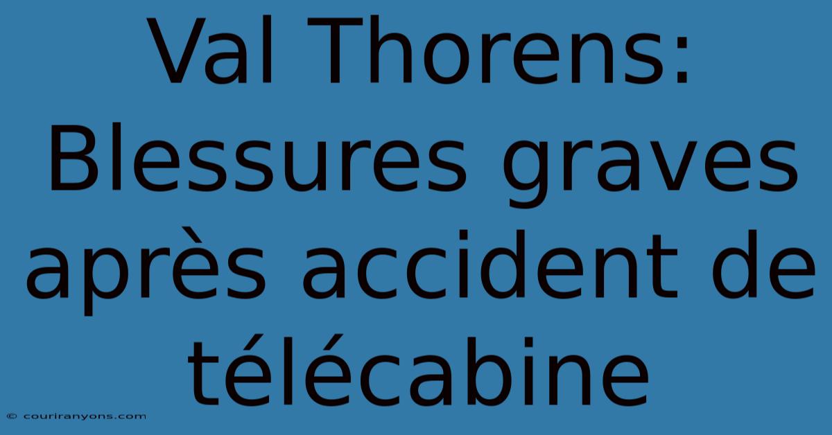 Val Thorens: Blessures Graves Après Accident De Télécabine