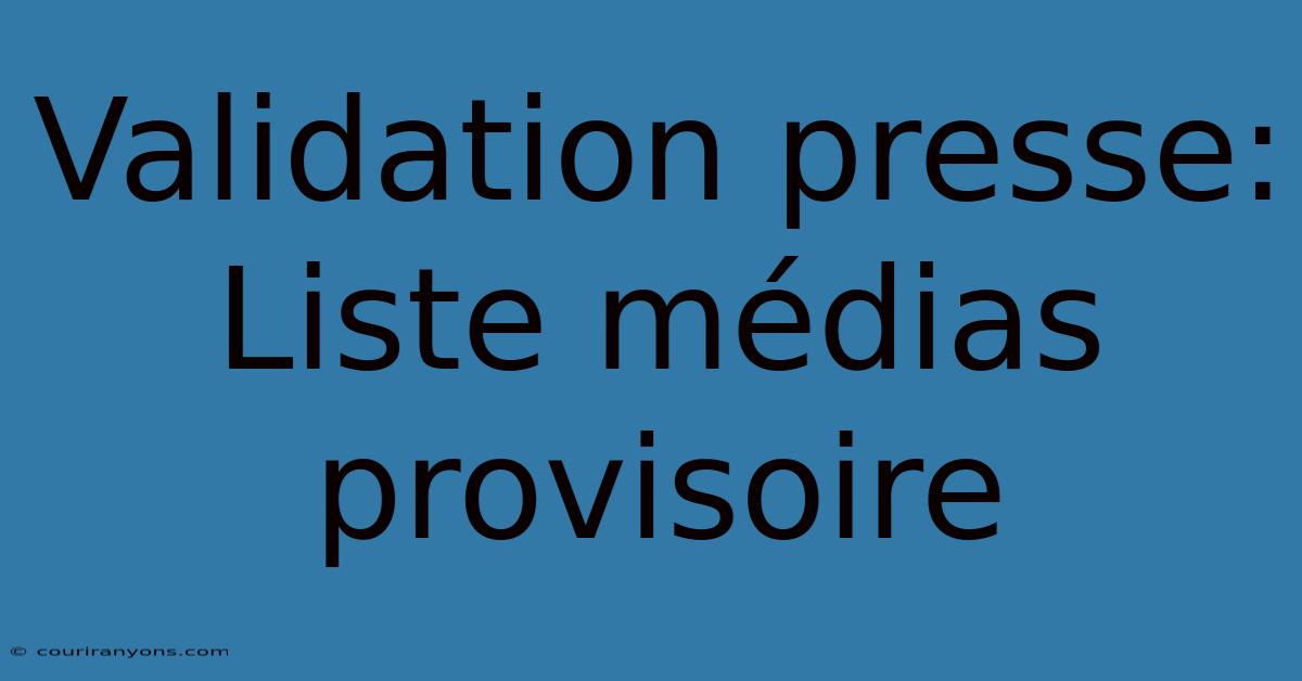 Validation Presse: Liste Médias Provisoire