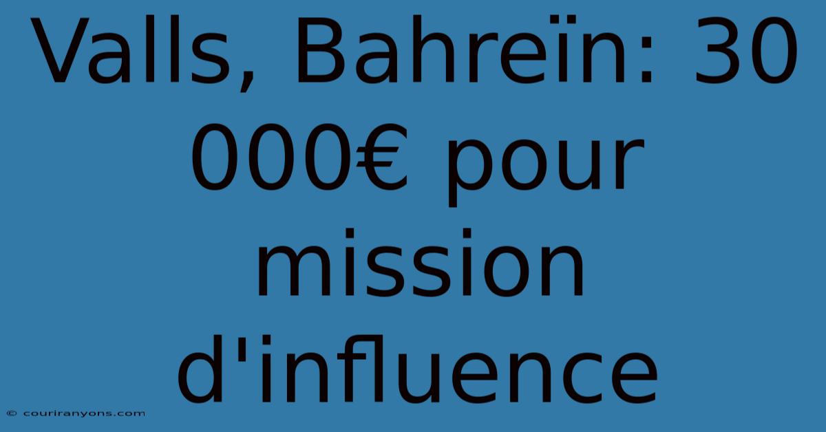 Valls, Bahreïn: 30 000€ Pour Mission D'influence