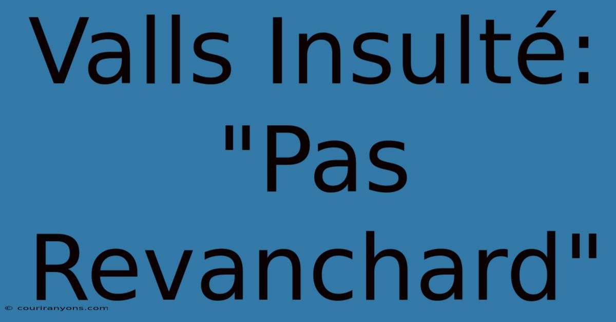 Valls Insulté: 