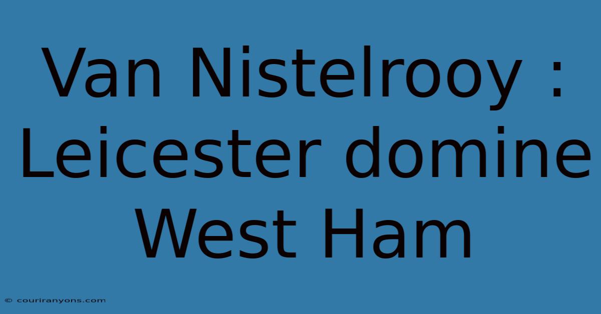 Van Nistelrooy : Leicester Domine West Ham