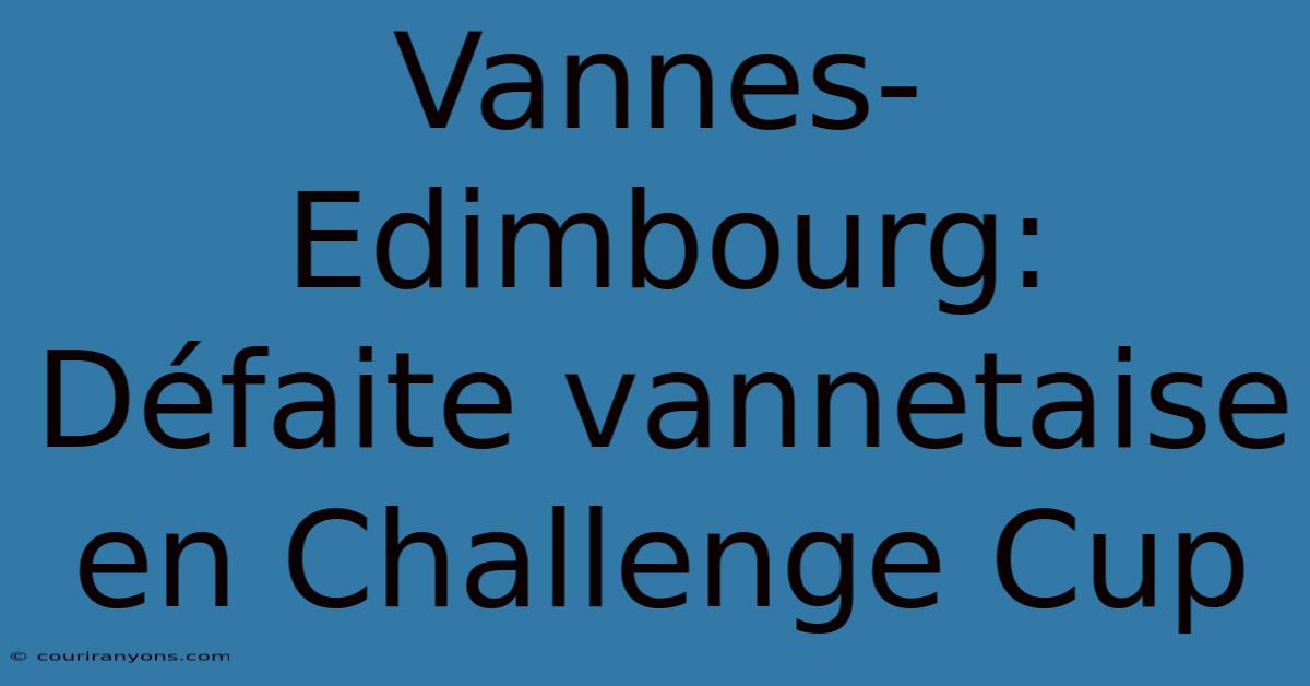 Vannes-Edimbourg: Défaite Vannetaise En Challenge Cup