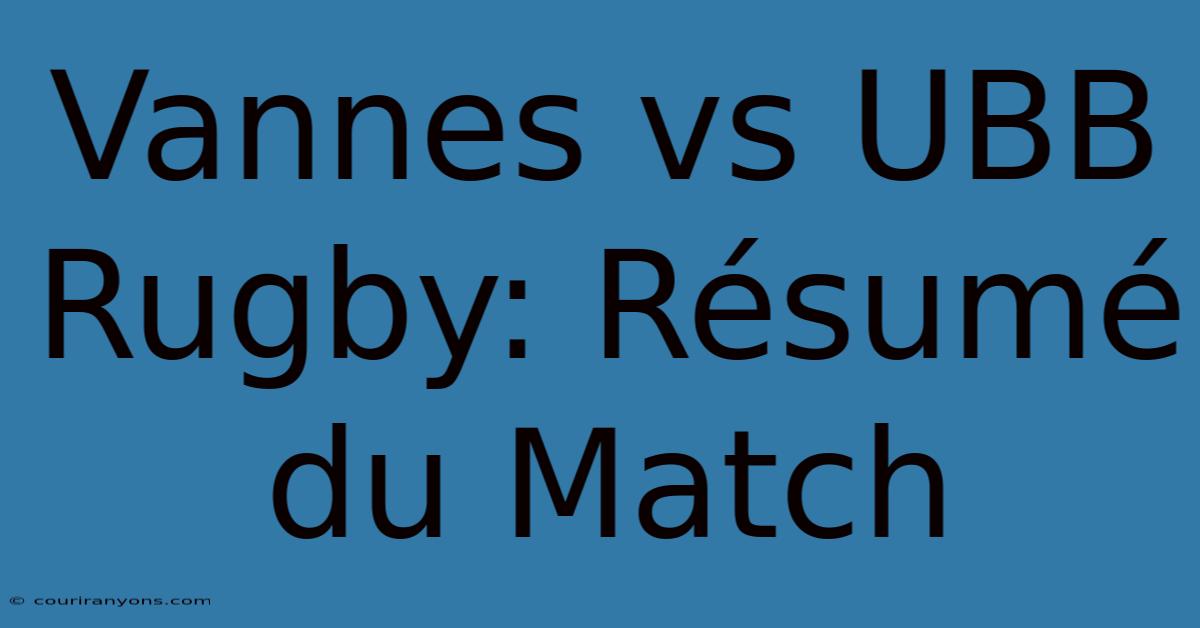 Vannes Vs UBB Rugby: Résumé Du Match