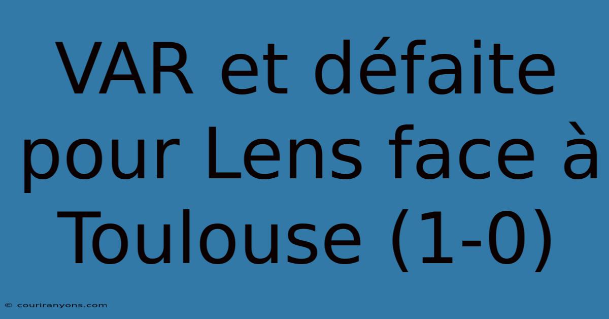 VAR Et Défaite Pour Lens Face À Toulouse (1-0)