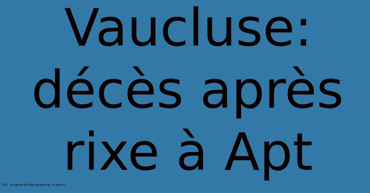 Vaucluse: Décès Après Rixe À Apt