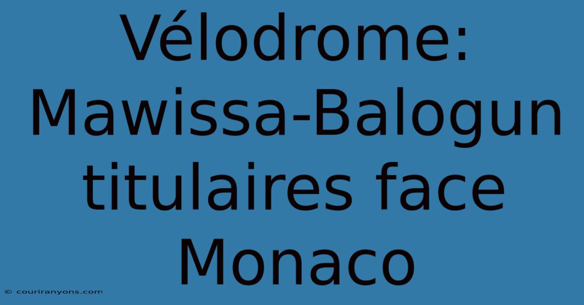 Vélodrome: Mawissa-Balogun Titulaires Face Monaco