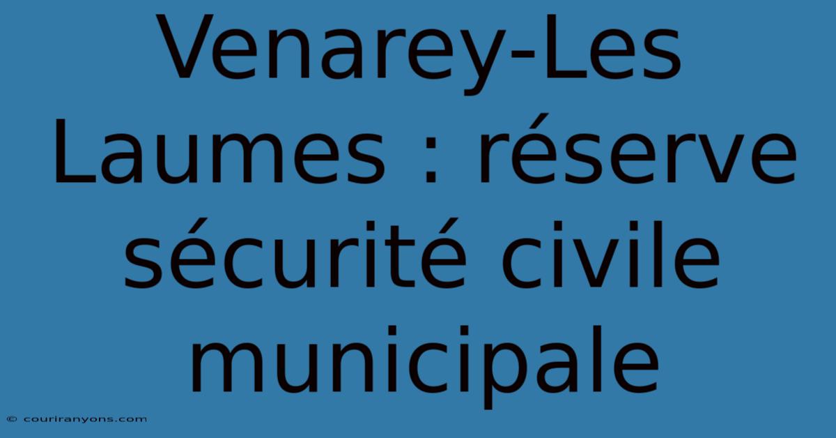 Venarey-Les Laumes : Réserve Sécurité Civile Municipale