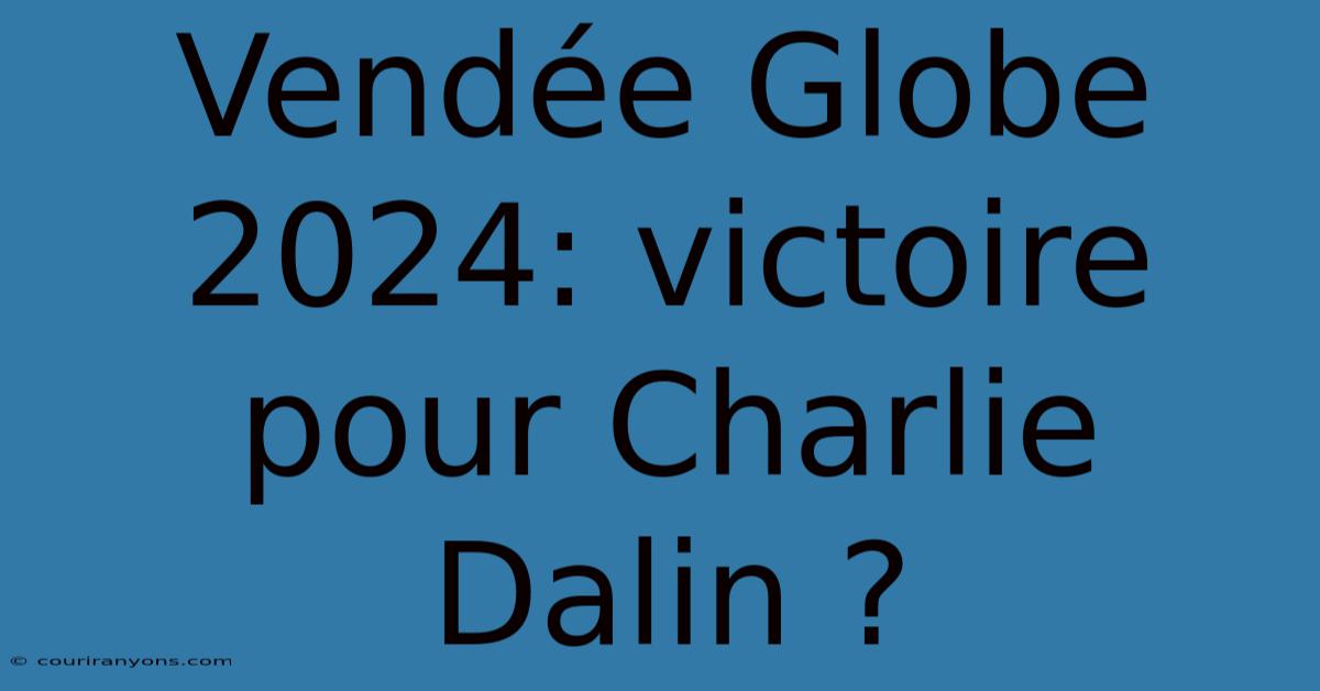 Vendée Globe 2024: Victoire Pour Charlie Dalin ?