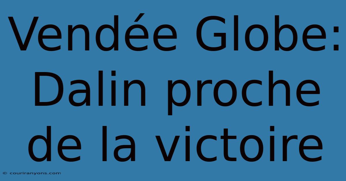 Vendée Globe: Dalin Proche De La Victoire