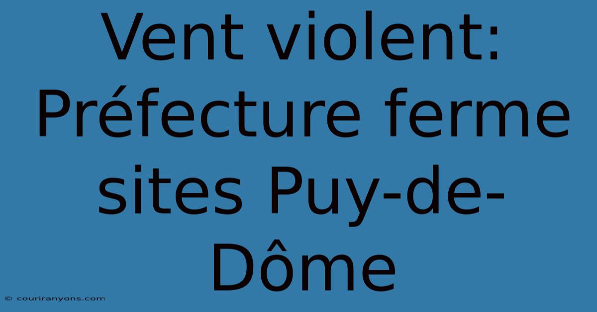 Vent Violent: Préfecture Ferme Sites Puy-de-Dôme