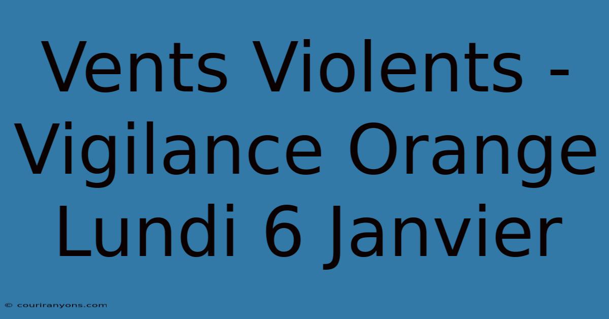 Vents Violents - Vigilance Orange Lundi 6 Janvier