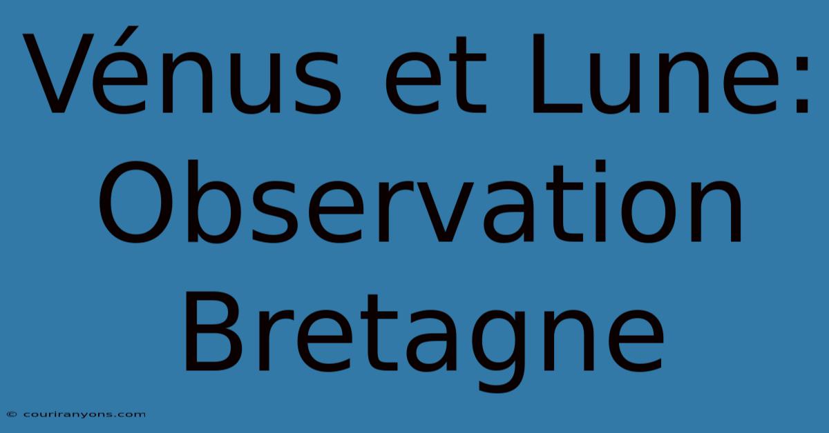 Vénus Et Lune: Observation Bretagne