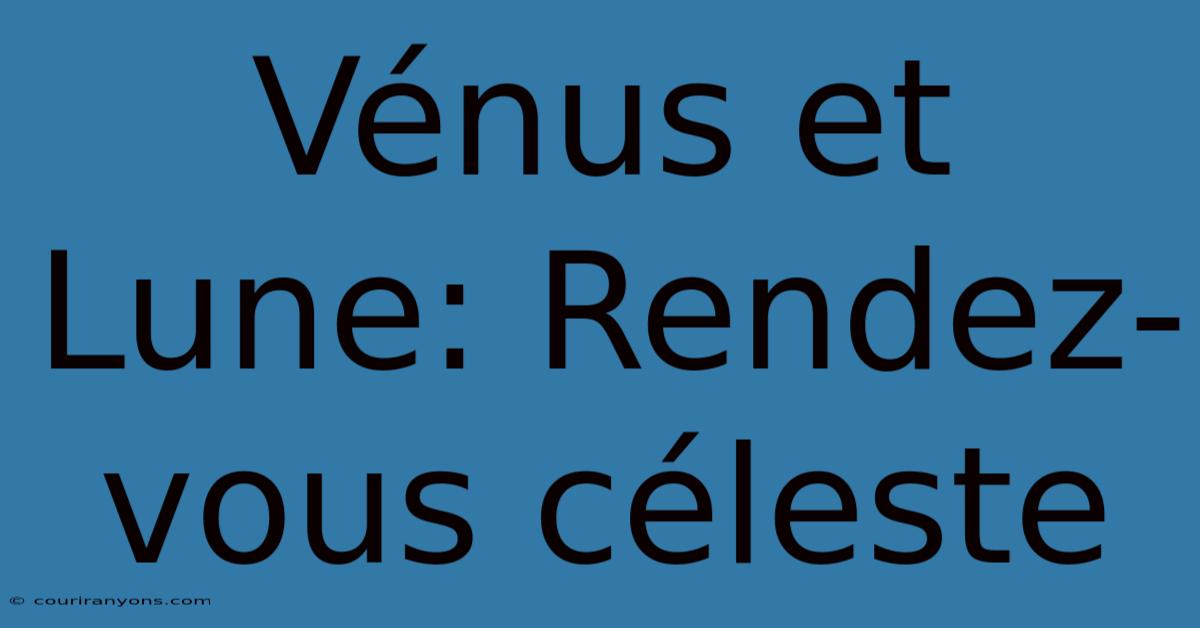 Vénus Et Lune: Rendez-vous Céleste