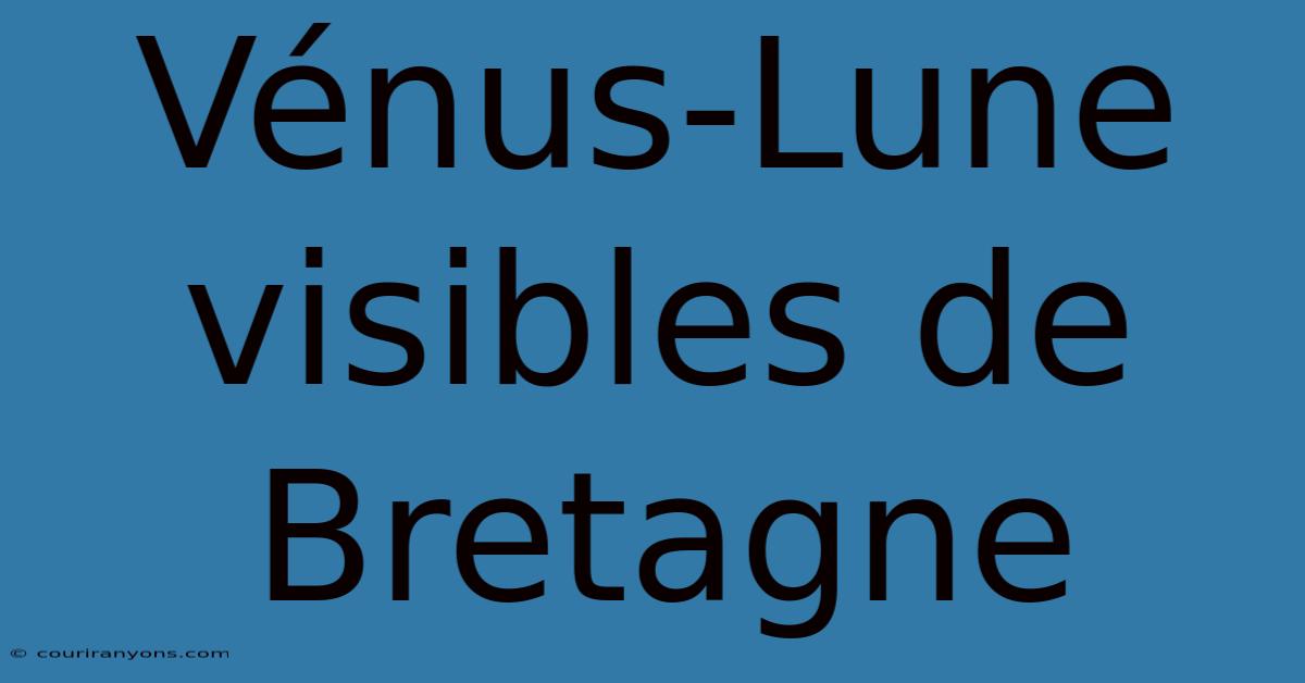 Vénus-Lune Visibles De Bretagne