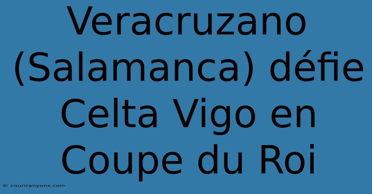 Veracruzano (Salamanca) Défie Celta Vigo En Coupe Du Roi