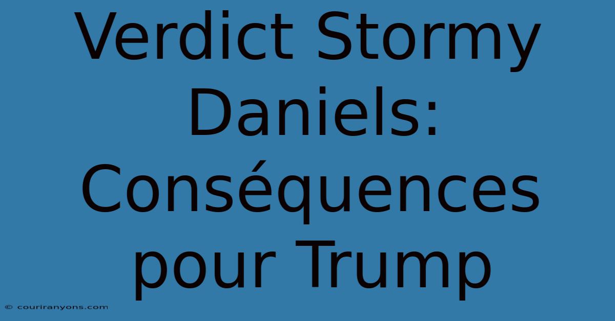 Verdict Stormy Daniels:  Conséquences Pour Trump