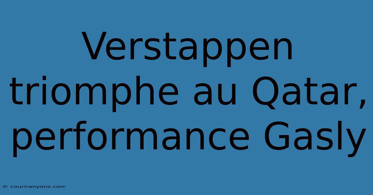 Verstappen Triomphe Au Qatar, Performance Gasly