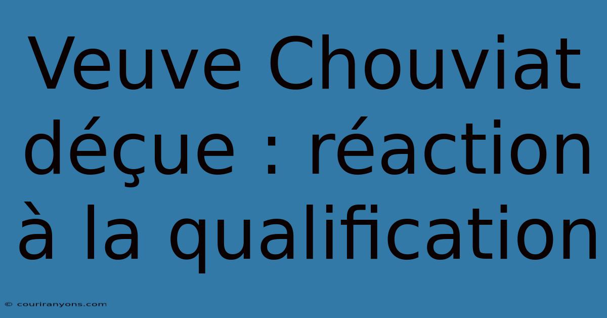 Veuve Chouviat Déçue : Réaction À La Qualification