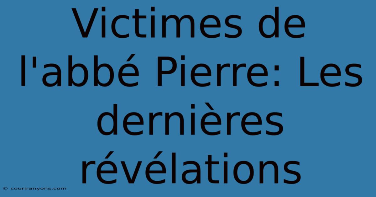 Victimes De L'abbé Pierre: Les Dernières Révélations