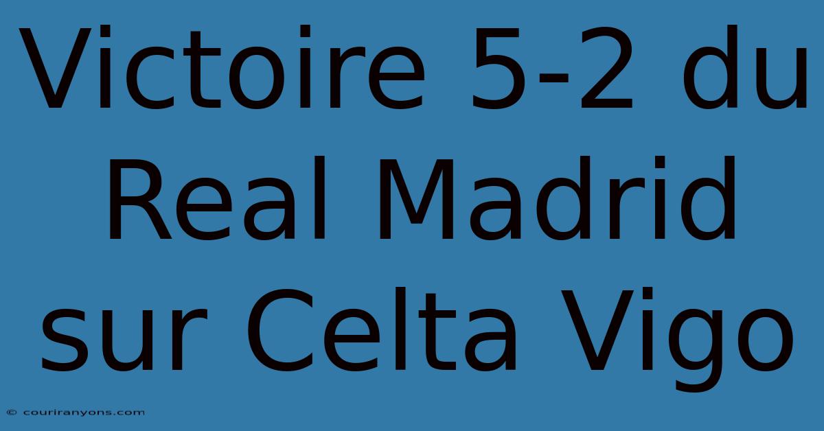 Victoire 5-2 Du Real Madrid Sur Celta Vigo