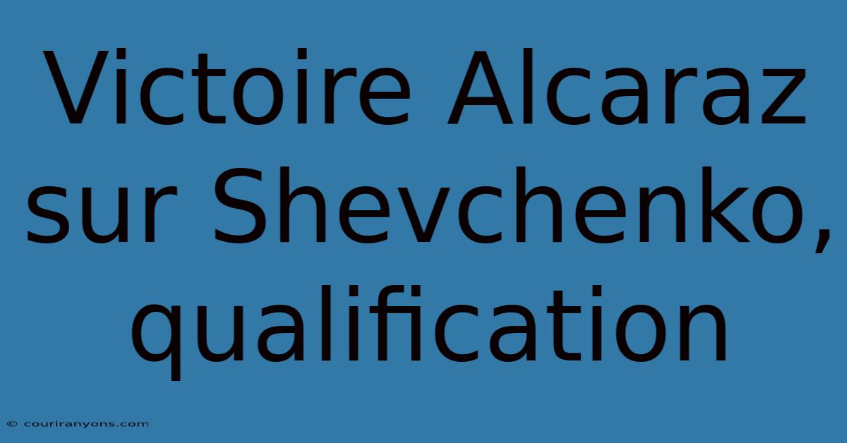 Victoire Alcaraz Sur Shevchenko, Qualification